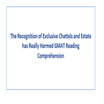 The Recognition of Exclusive Chattels and Estate has Really Harmed GMAT Reading Comprehension